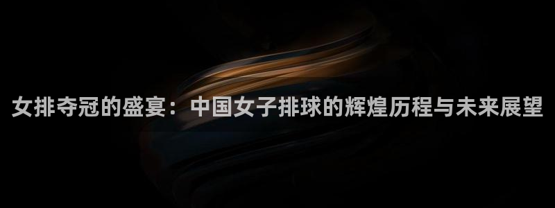 欧洲世界杯预选赛赛程：女排夺冠的盛宴：中国女子排球的辉煌历程与未来展望